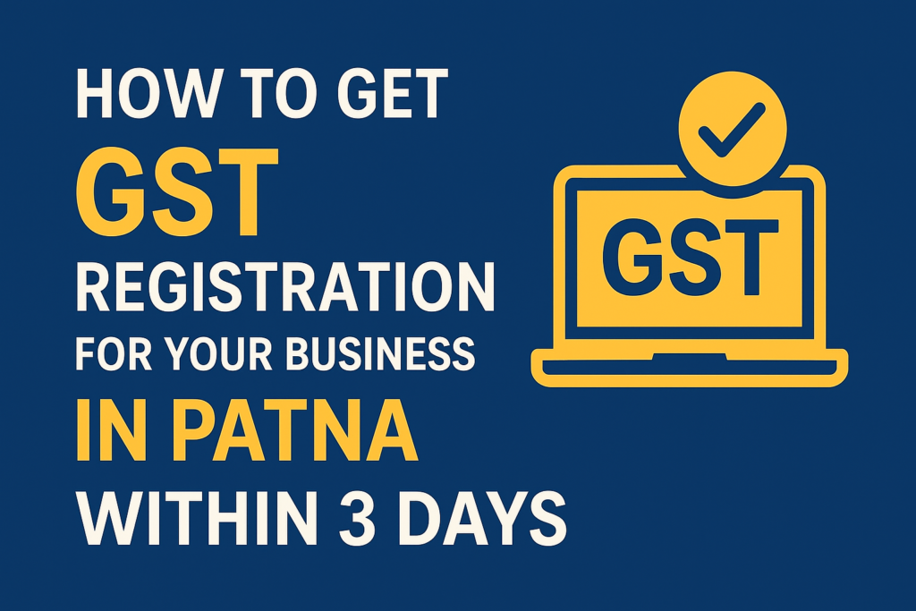 How to Get GST Registration for Your Business in Patna within 3 Days