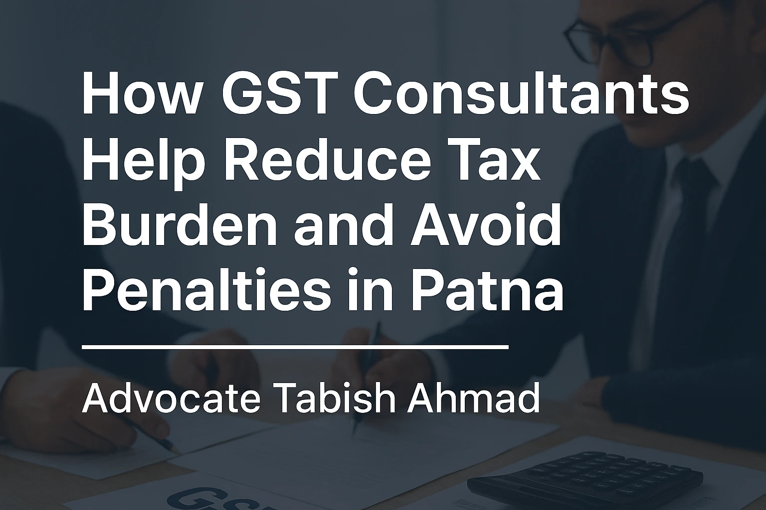 GST Consultants Help Reduce Tax Burden and Avoid Penalties